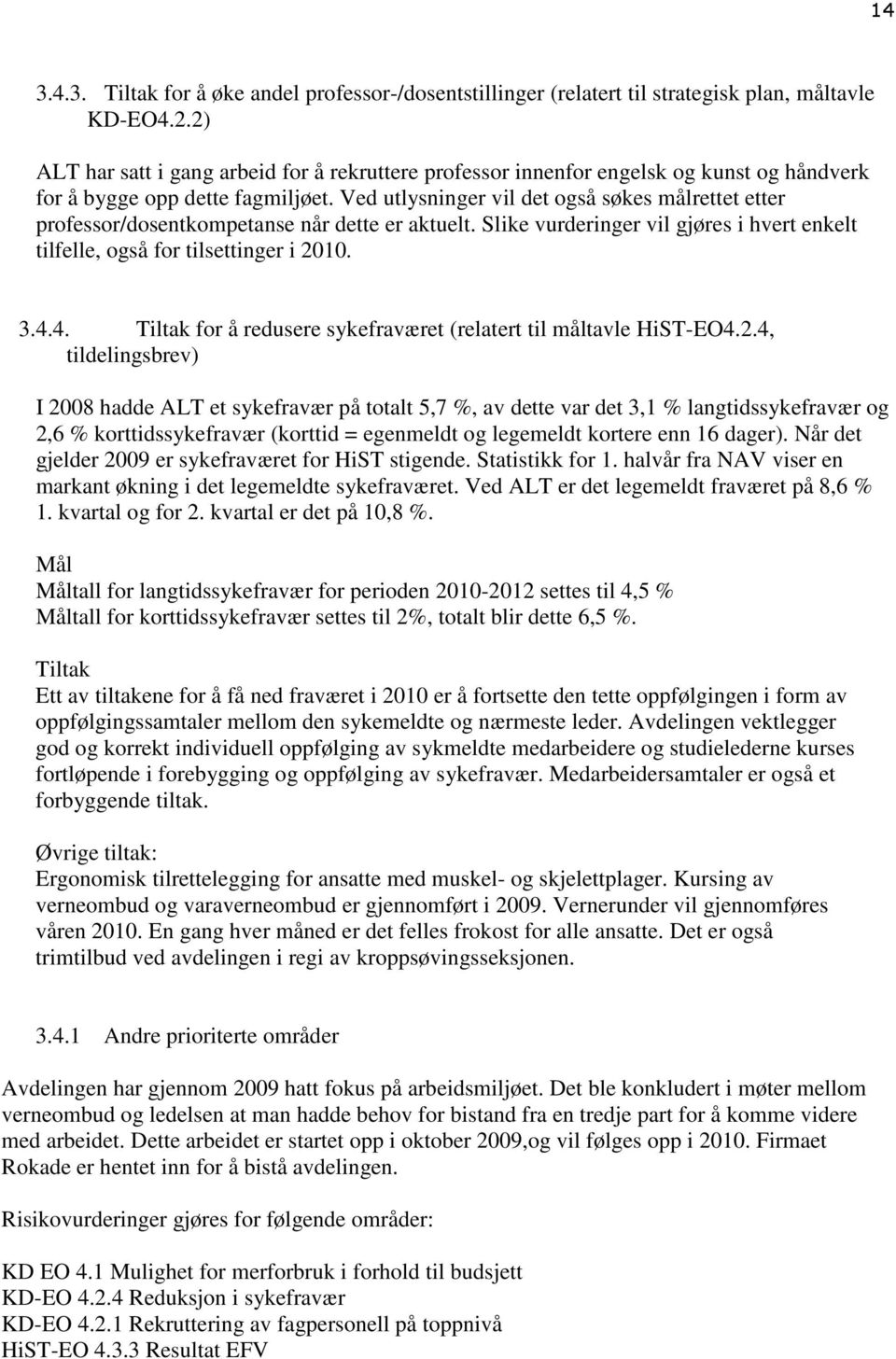 Ved utlysninger vil det også søkes målrettet etter professor/dosentkompetanse når dette er aktuelt. Slike vurderinger vil gjøres i hvert enkelt tilfelle, også for tilsettinger i 2010. 3.4.