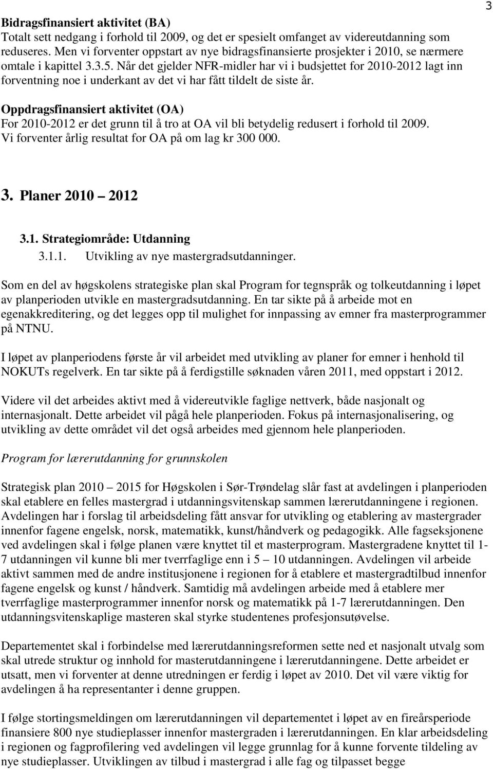 Når det gjelder NFR-midler har vi i budsjettet for 2010-2012 lagt inn forventning noe i underkant av det vi har fått tildelt de siste år.