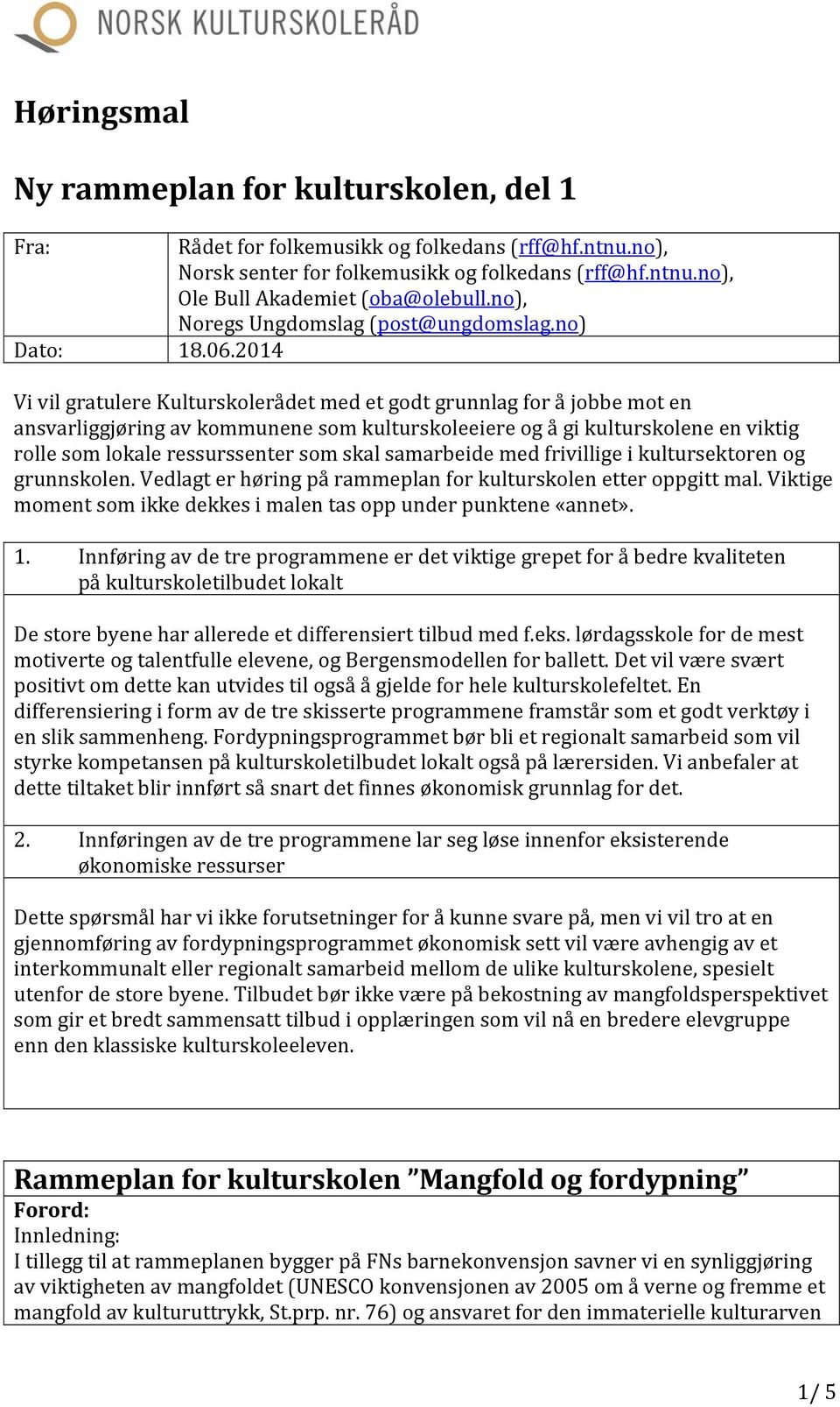 2014 Vi vil gratulere Kulturskolerådet med et godt grunnlag for å jobbe mot en ansvarliggjøring av kommunene som kulturskoleeiere og å gi kulturskolene en viktig rolle som lokale ressurssenter som