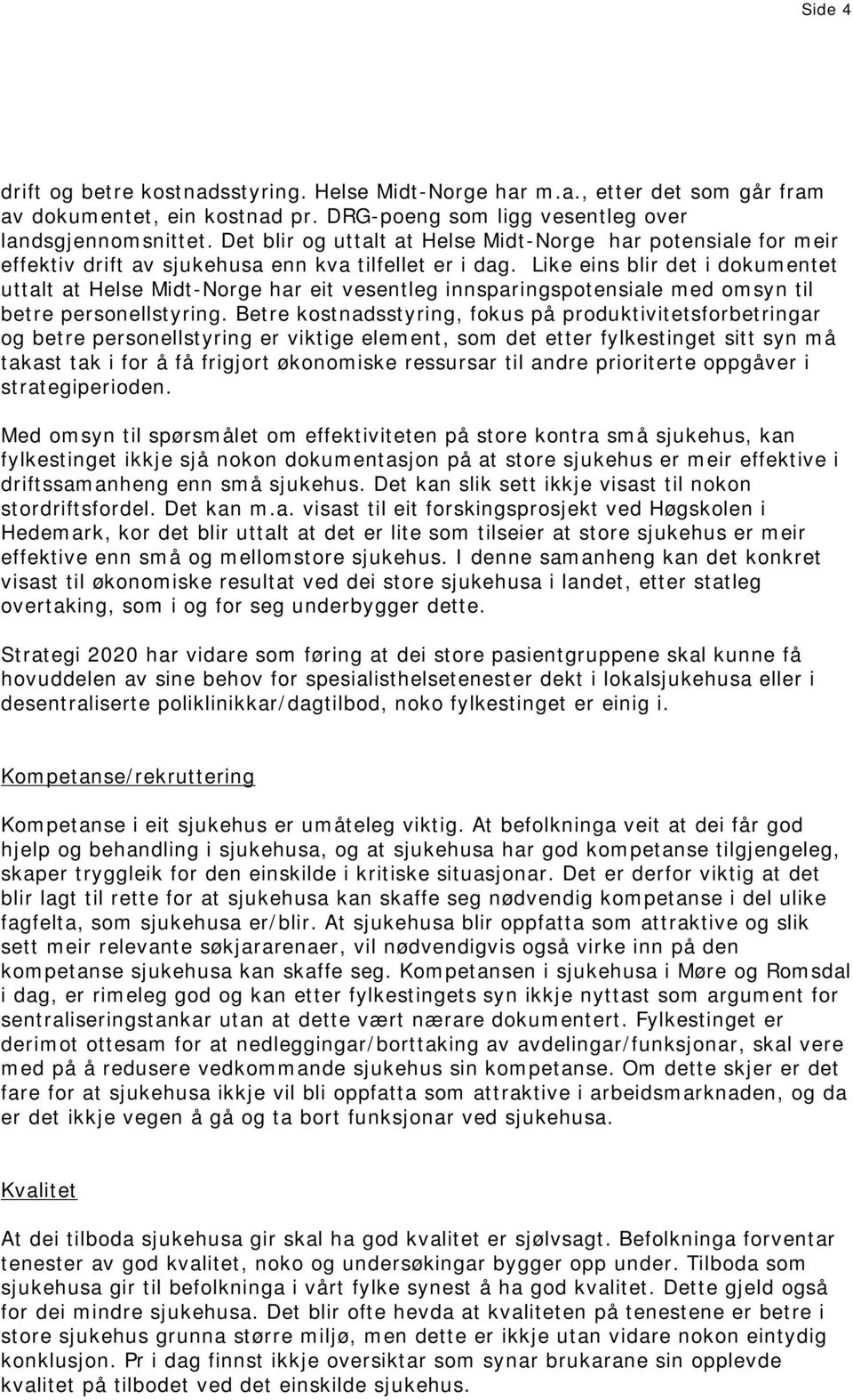 Like eins blir det i dokumentet uttalt at Helse Midt-Norge har eit vesentleg innsparingspotensiale med omsyn til betre personellstyring.