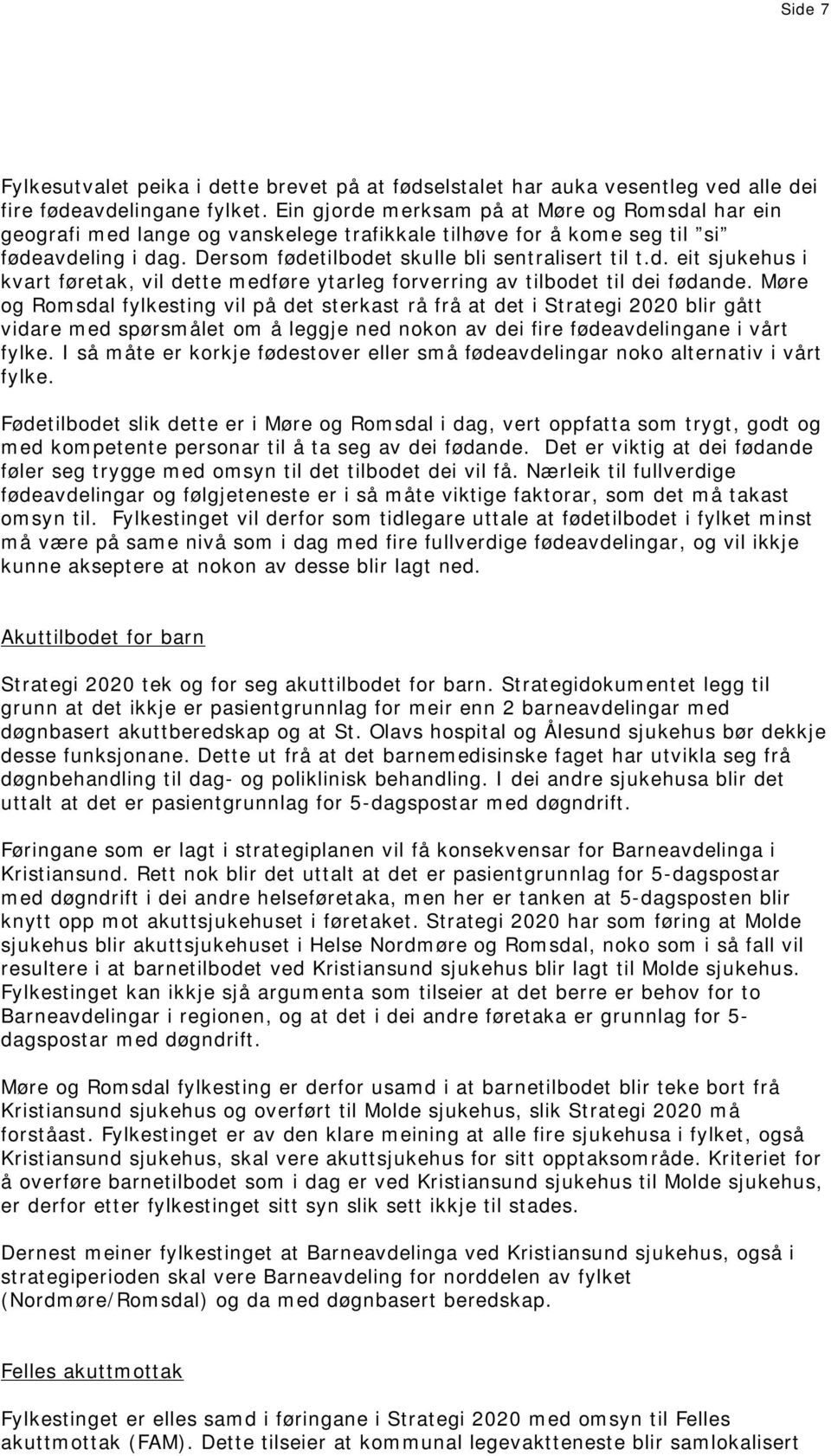 Møre og Romsdal fylkesting vil på det sterkast rå frå at det i Strategi 2020 blir gått vidare med spørsmålet om å leggje ned nokon av dei fire fødeavdelingane i vårt fylke.