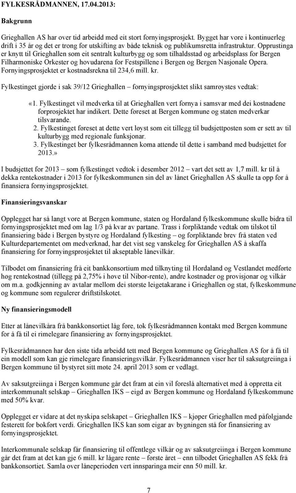 Opprustinga er knytt til Grieghallen som eit sentralt kulturbygg og som tilhaldsstad og arbeidsplass for Bergen Filharmoniske Orkester og hovudarena for Festspillene i Bergen og Bergen Nasjonale