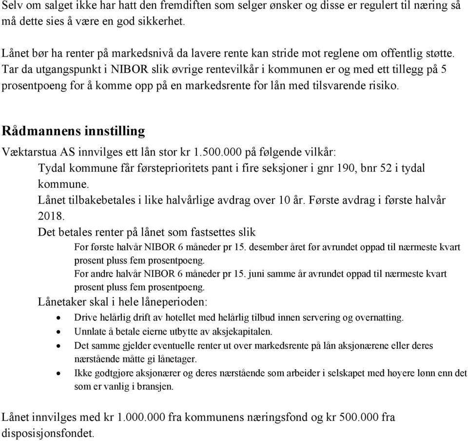 Tar da utgangspunkt i NIBOR slik øvrige rentevilkår i kommunen er og med ett tillegg på 5 prosentpoeng for å komme opp på en markedsrente for lån med tilsvarende risiko.