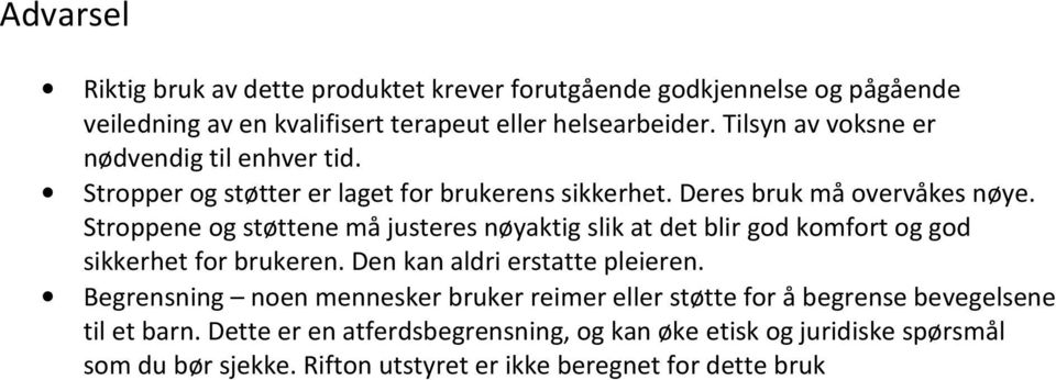 Stroppene og støttene må justeres nøyaktig slik at det blir god komfort og god sikkerhet for brukeren. Den kan aldri erstatte pleieren.