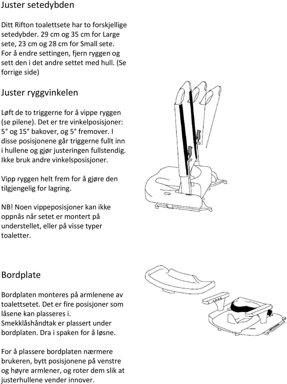 Det er tre vinkelposisjoner: 5 og 15 bakover, og 5 fremover. I disse posisjonene går triggerne fullt inn i hullene og gjør justeringen fullstendig. Ikke bruk andre vinkelsposisjoner.