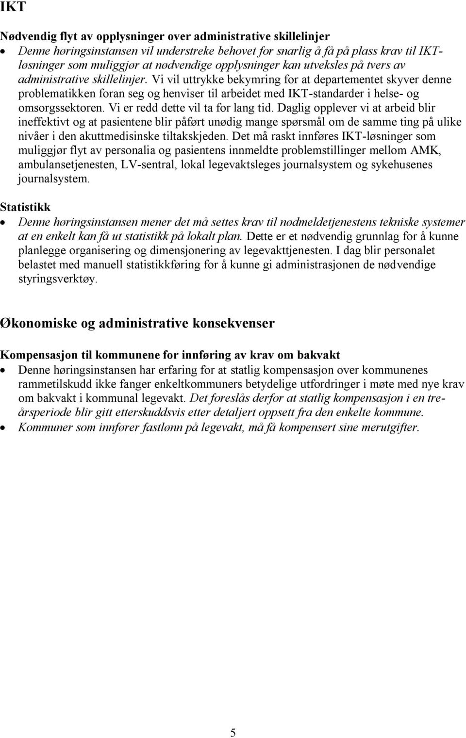 Vi vil uttrykke bekymring for at departementet skyver denne problematikken foran seg og henviser til arbeidet med IKT-standarder i helse- og omsorgssektoren. Vi er redd dette vil ta for lang tid.