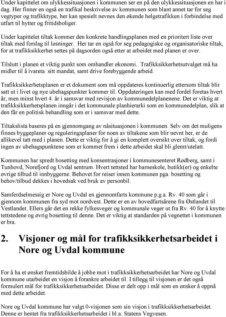 fritidsboliger. Under kapittelet tiltak kommer den konkrete handlingsplanen med en prioritert liste over tiltak med forslag til løsninger.