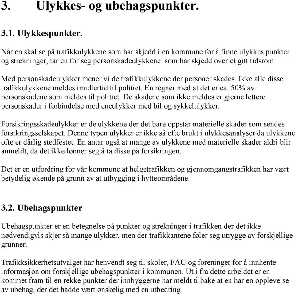 Med personskadeulykker mener vi de trafikkulykkene der personer skades. Ikke alle disse trafikkulykkene meldes imidlertid til politiet. En regner med at det er ca.