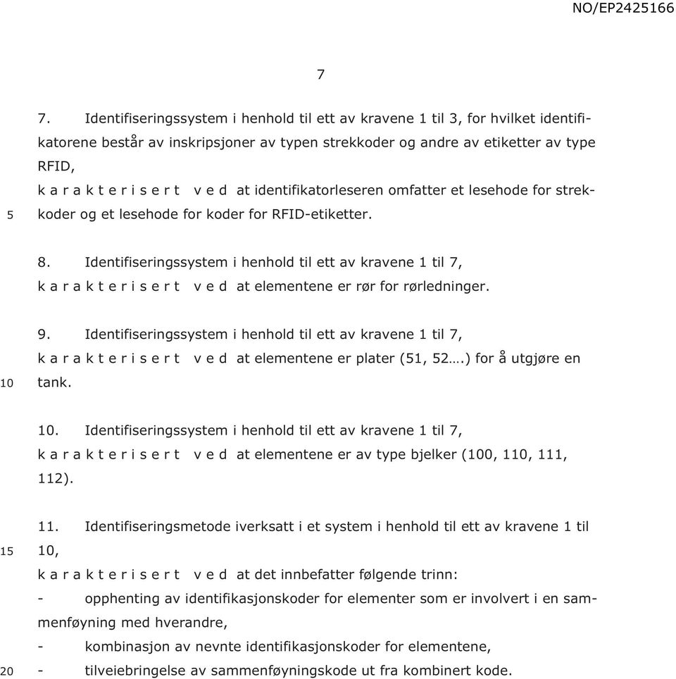 Identifiseringssystem i henhold til ett av kravene 1 til 7, k a r a k t e r i s e r t v e d at elementene er rør for rørledninger. 9.