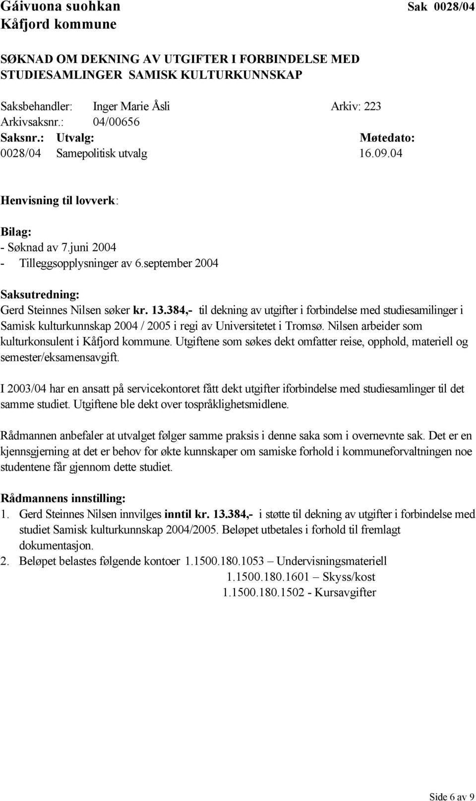 384,- til dekning av utgifter i forbindelse med studiesamilinger i Samisk kulturkunnskap 2004 / 2005 i regi av Universitetet i Tromsø. Nilsen arbeider som kulturkonsulent i.