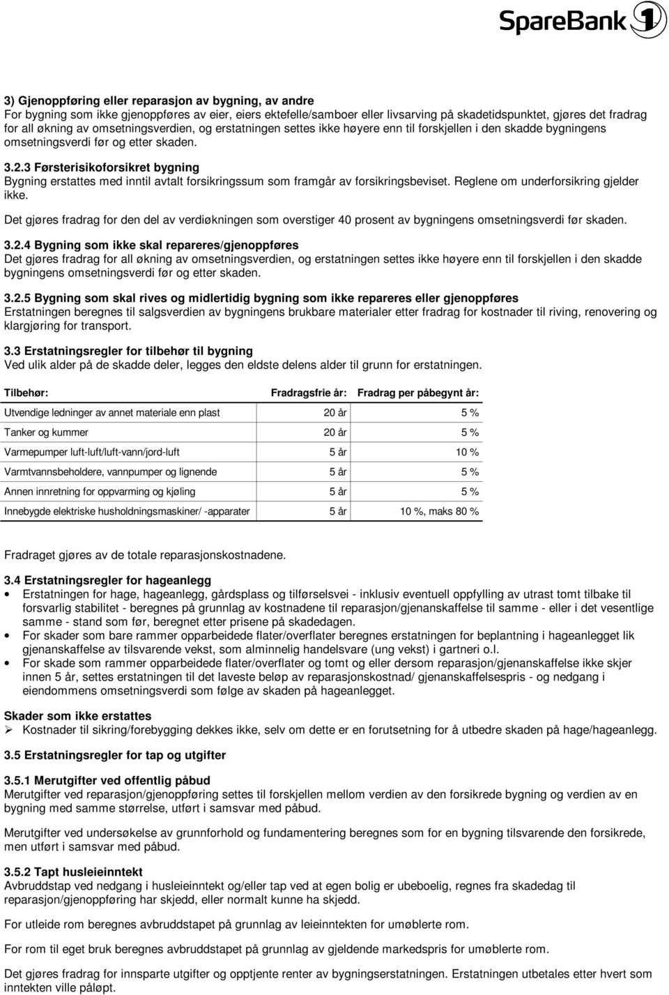 3 Førsterisikoforsikret bygning Bygning erstattes med inntil avtalt forsikringssum som framgår av forsikringsbeviset. Reglene om underforsikring gjelder ikke.