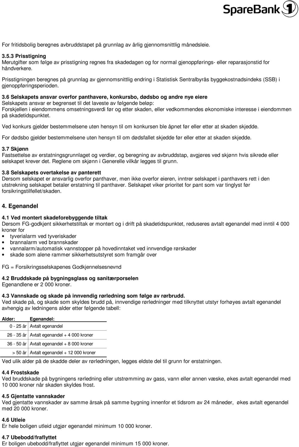 Prisstigningen beregnes på grunnlag av gjennomsnittlig endring i Statistisk Sentralbyrås byggekostnadsindeks (SSB) i gjenoppføringsperioden. 3.