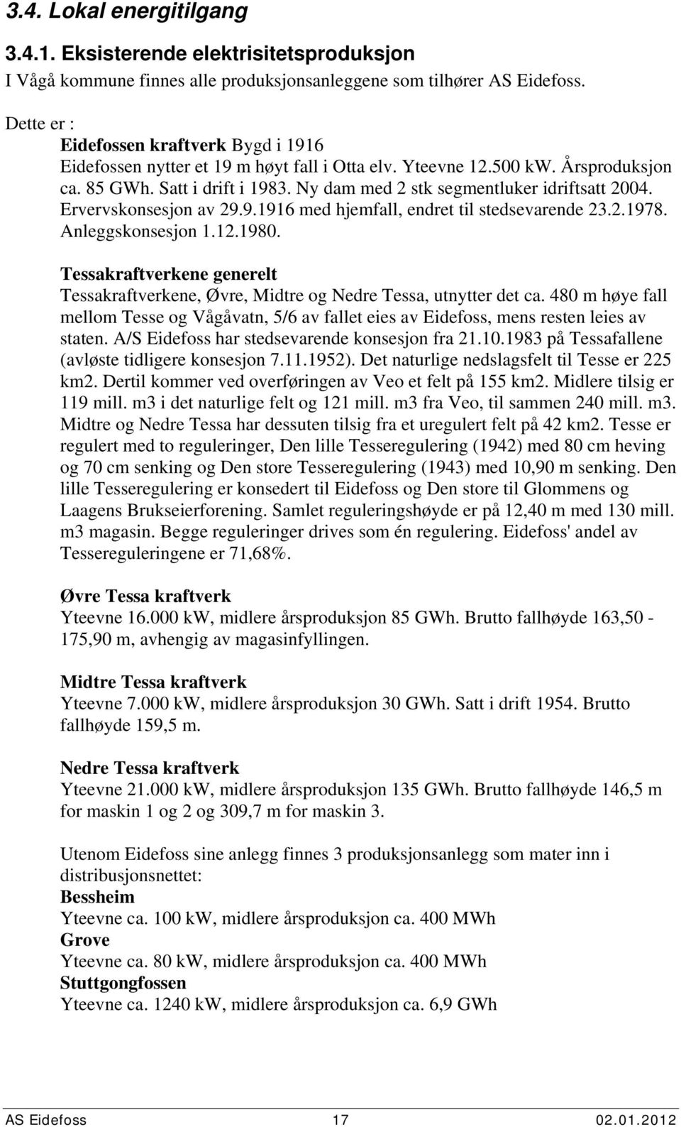 Ervervskonsesjon av 29.9.1916 med hjemfall, endret til stedsevarende 23.2.1978. Anleggskonsesjon 1.12.198. Tessakraftverkene generelt Tessakraftverkene, Øvre, Midtre og Nedre Tessa, utnytter det ca.