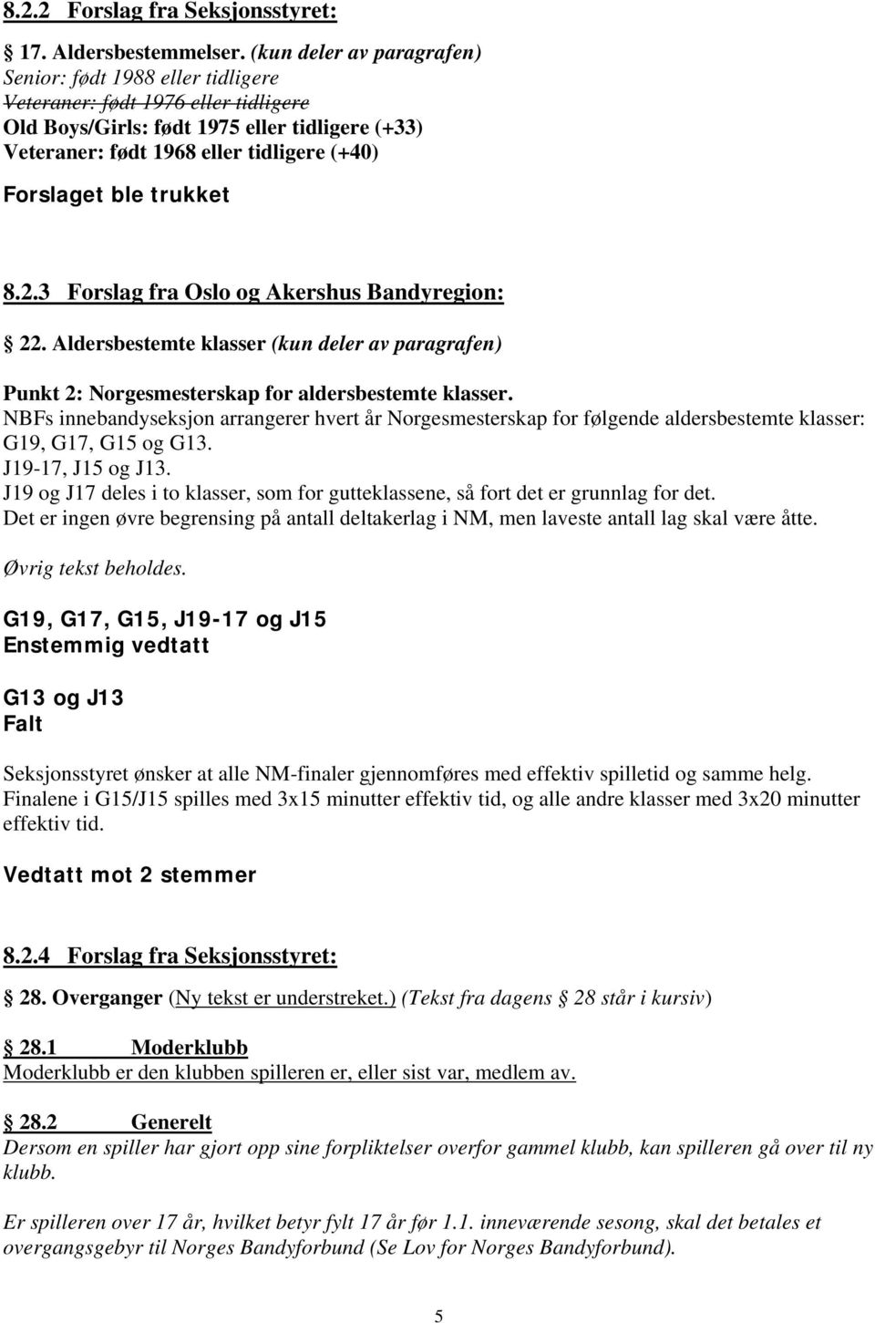 ble trukket 8.2.3 Forslag fra Oslo og Akershus Bandyregion: 22. Aldersbestemte klasser (kun deler av paragrafen) Punkt 2: Norgesmesterskap for aldersbestemte klasser.