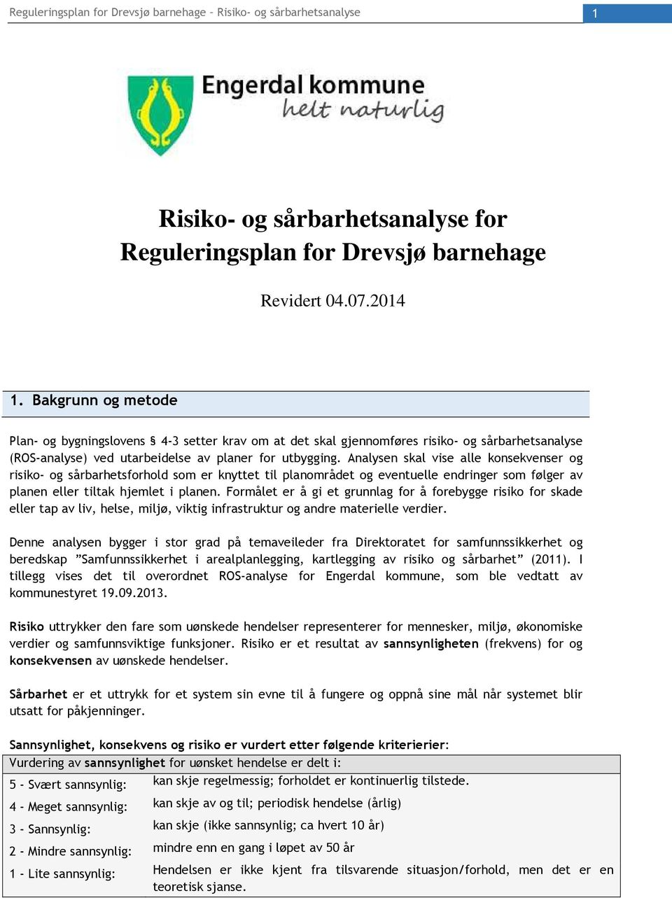 Analysen skal vise alle konsekvenser og risiko- og sårbarhetsforhold som er knyttet til planområdet og eventuelle endringer som følger av planen eller tiltak hjemlet i planen.