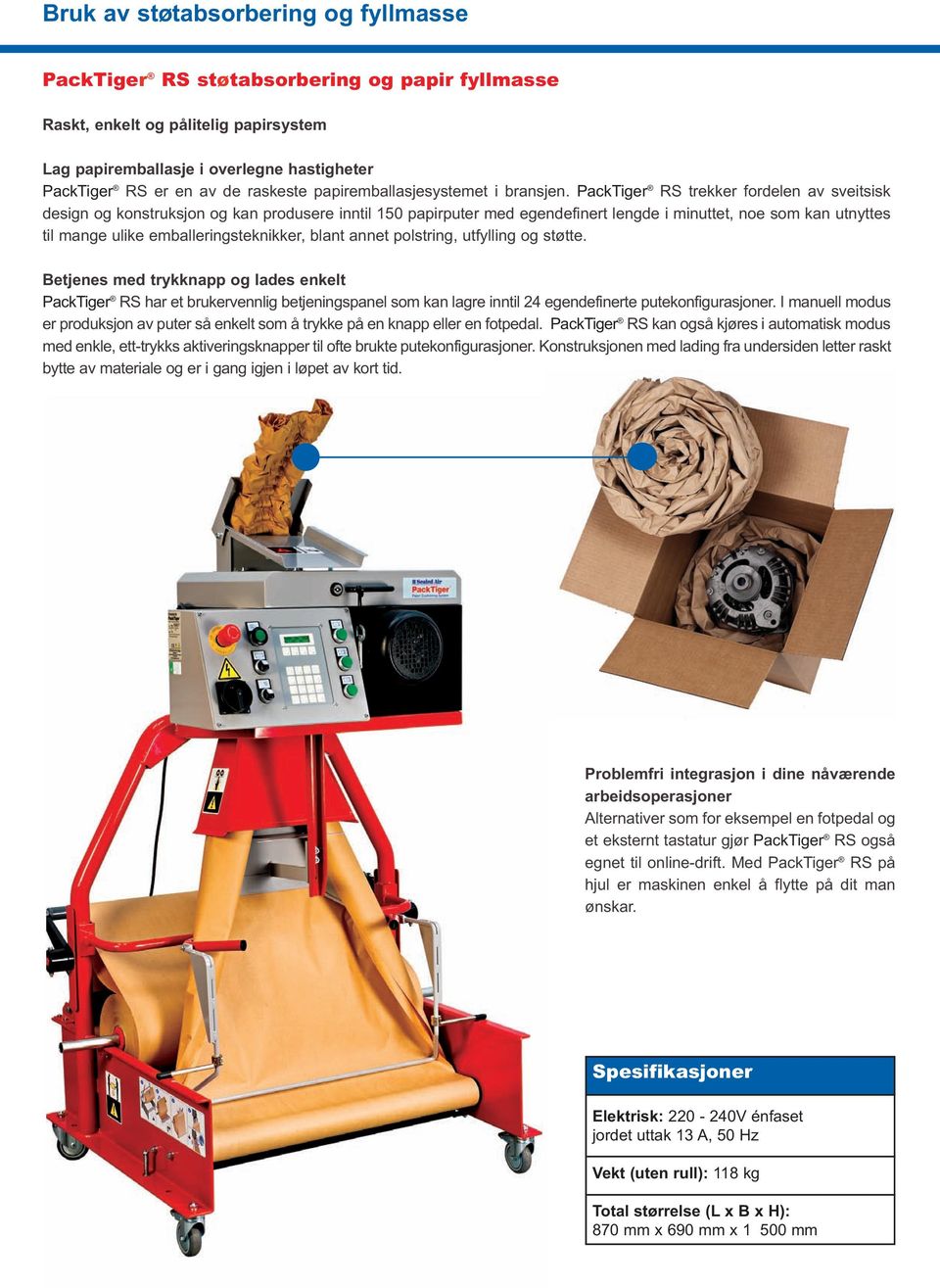 utnyttes til mange ulike emballeringsteknikker, blant annet polstring, utfylling og støtte Betjenes med trykknapp og lades enkelt PackTiger RS har et brukervennlig betjeningspanel som kan lagre