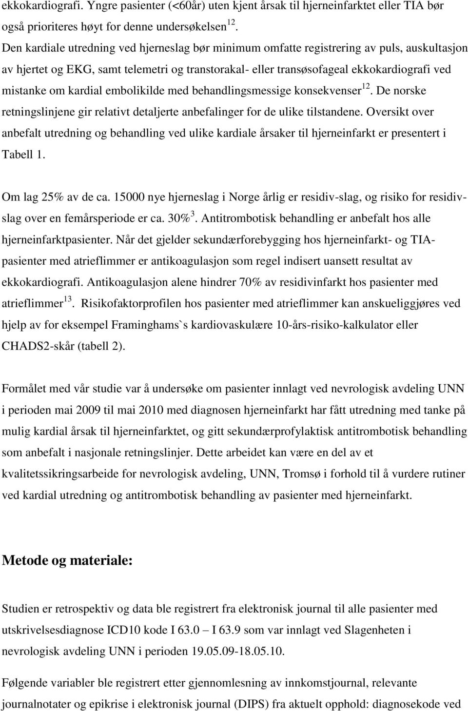 kardial embolikilde med behandlingsmessige konsekvenser 12. De norske retningslinjene gir relativt detaljerte anbefalinger for de ulike tilstandene.