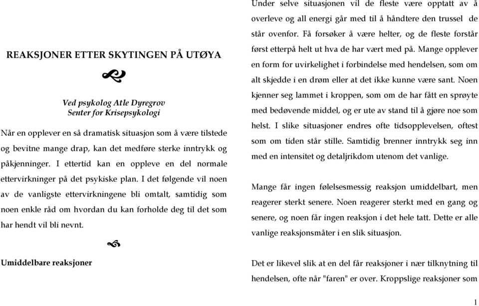 og bevitne mange drap, kan det medføre sterke inntrykk og påkjenninger. I ettertid kan en oppleve en del normale ettervirkninger på det psykiske plan.