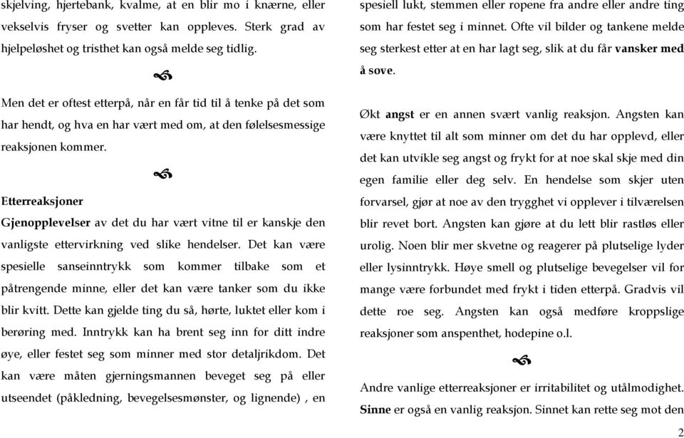 Etterreaksjoner Gjenopplevelser av det du har vært vitne til er kanskje den vanligste ettervirkning ved slike hendelser.