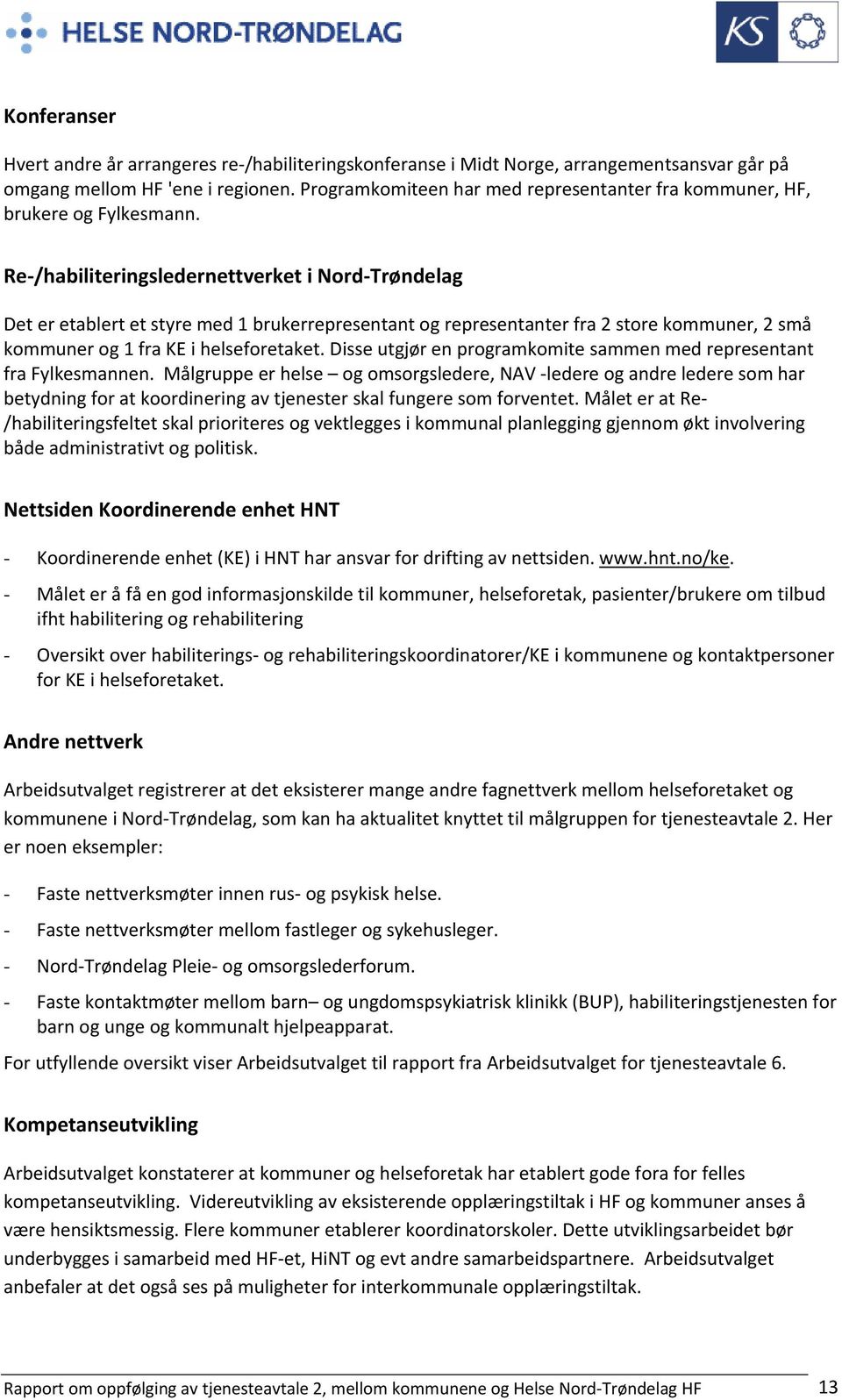 Re /habiliteringsledernettverket i Nord Trøndelag Det er etablert et styre med 1 brukerrepresentant og representanter fra 2 store kommuner, 2 små kommuner og 1 fra KE i helseforetaket.