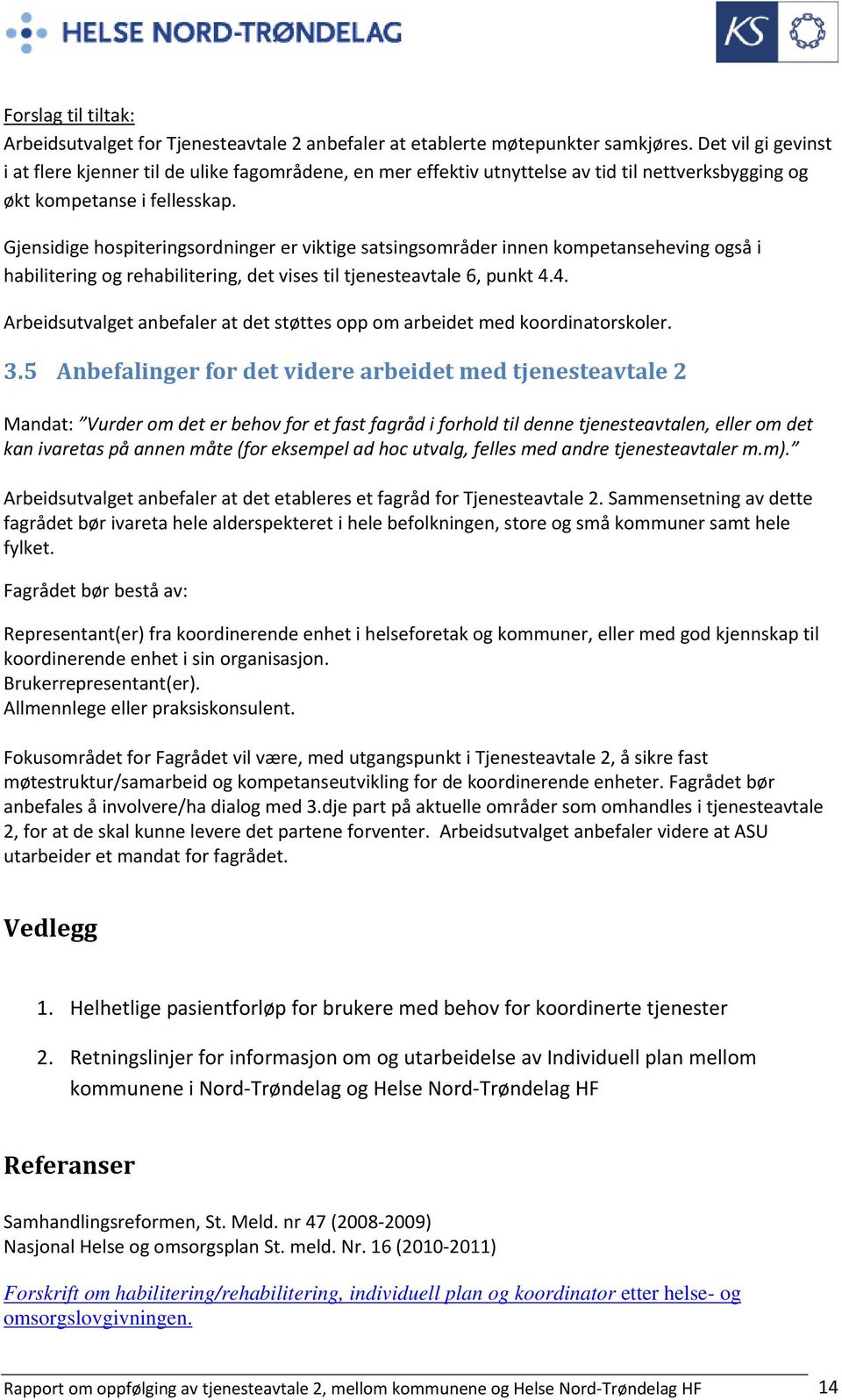 Gjensidige hospiteringsordninger er viktige satsingsområder innen kompetanseheving også i habilitering og rehabilitering, det vises til tjenesteavtale 6, punkt 4.