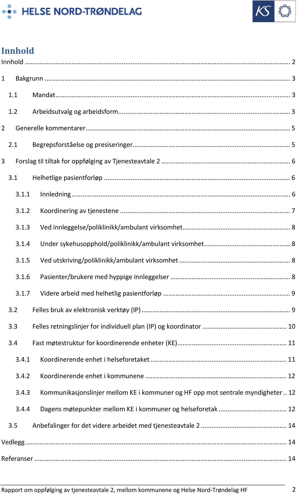 .. 8 3.1.4 Under sykehusopphold/poliklinikk/ambulant virksomhet... 8 3.1.5 Ved utskriving/poliklinikk/ambulant virksomhet... 8 3.1.6 Pasienter/brukere med hyppige innleggelser... 8 3.1.7 Videre arbeid med helhetlig pasientforløp.