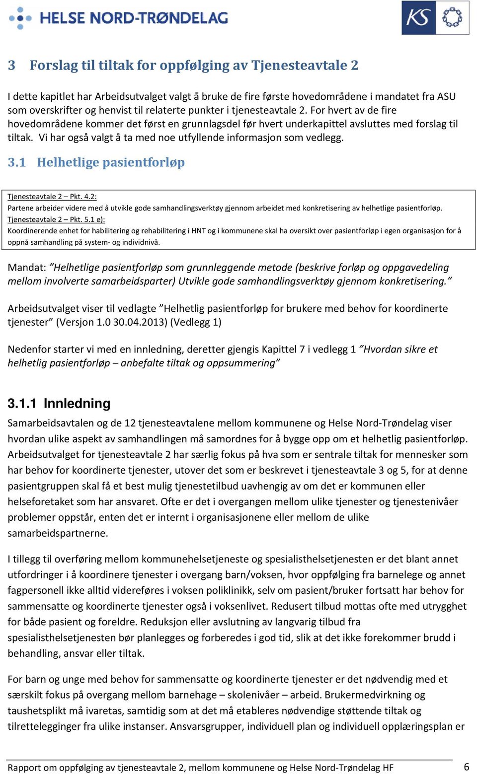 Vi har også valgt å ta med noe utfyllende informasjon som vedlegg. 3.1 Helhetlige pasientforløp Tjenesteavtale 2 Pkt. 4.