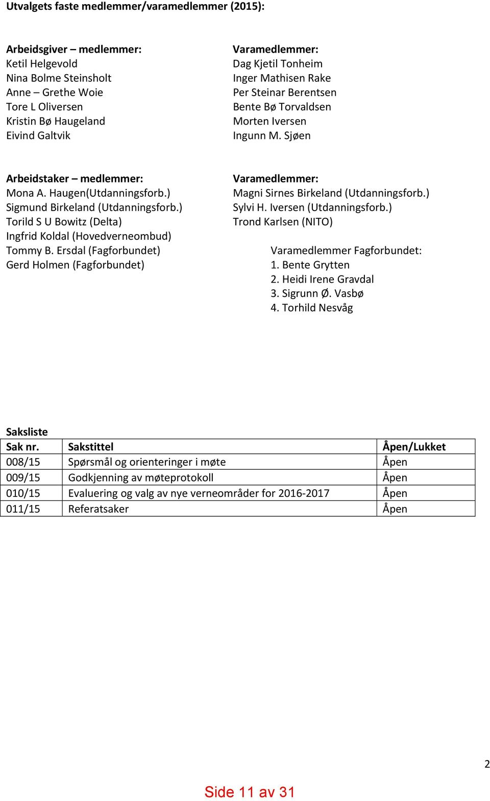 ) Torild S U Bowitz (Delta) Ingfrid Koldal (Hovedverneombud) Tommy B. Ersdal (Fagforbundet) Gerd Holmen (Fagforbundet) Varamedlemmer: Magni Sirnes Birkeland (Utdanningsforb.) Sylvi H.