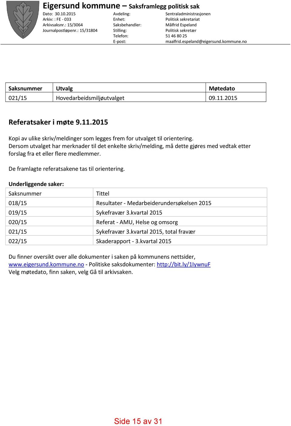 no Saksnummer Utvalg Møtedato 021/15 Hovedarbeidsmiljøutvalget 09.11.2015 Referatsaker i møte 9.11.2015 Kopi av ulike skriv/meldinger som legges frem for utvalget til orientering.