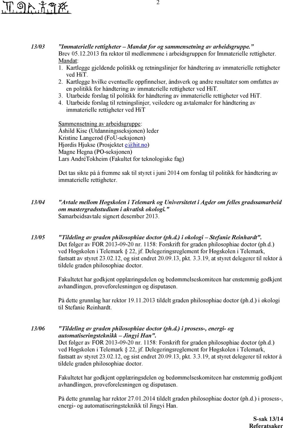 Kartlegge hvilke eventuelle oppfinnelser, åndsverk og andre resultater som omfattes av en politikk for håndtering av immaterielle rettigheter ved HiT. 3.