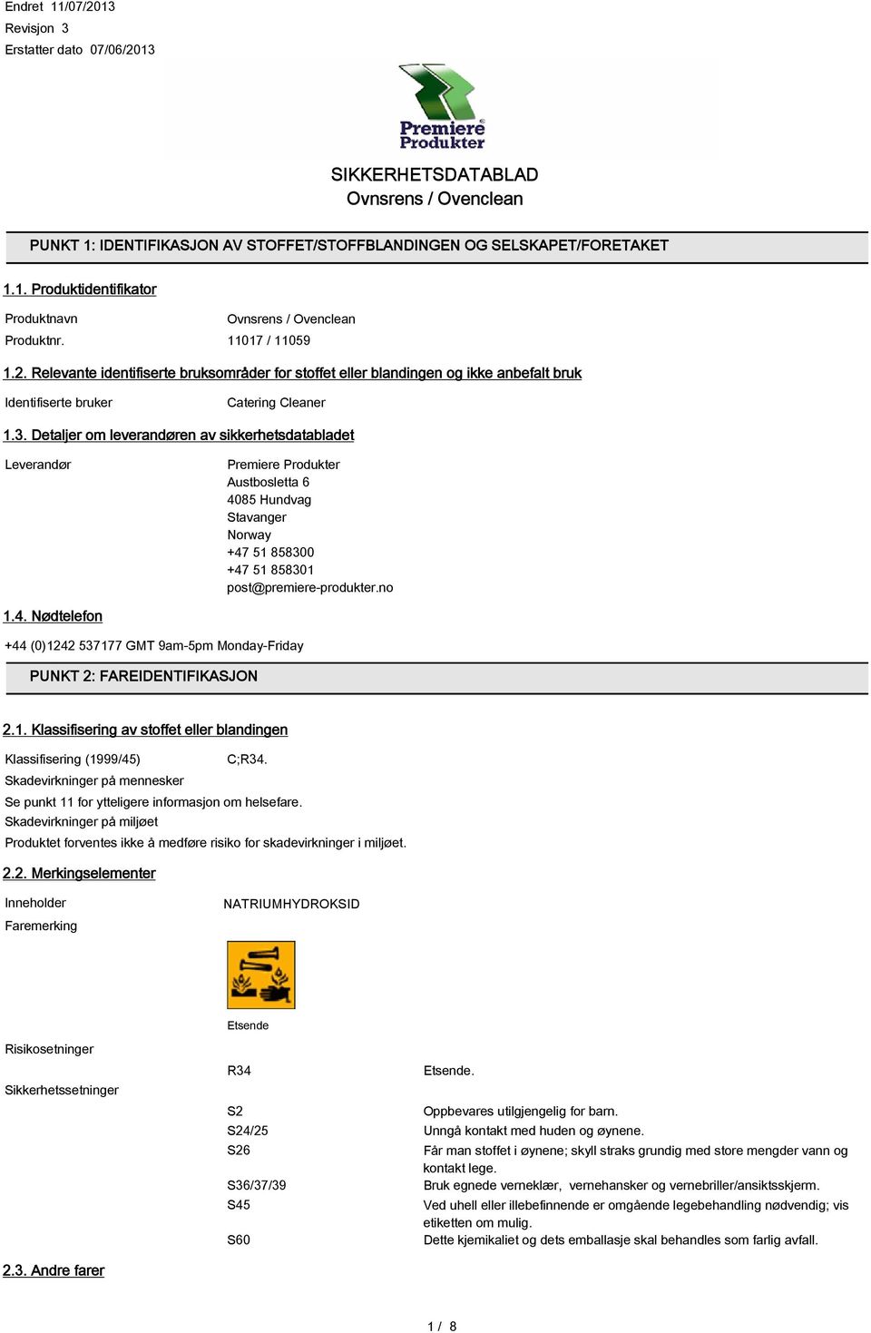 Detaljer om leverandøren av sikkerhetsdatabladet Leverandør Premiere Produkter Austbosletta 6 4085 Hundvag Stavanger Norway +47 51 858300 +47 51 858301 post@premiere-produkter.no 1.4. Nødtelefon +44 (0)1242 537177 GMT 9am-5pm Monday-Friday PUNKT 2: FAREIDENTIFIKASJON 2.