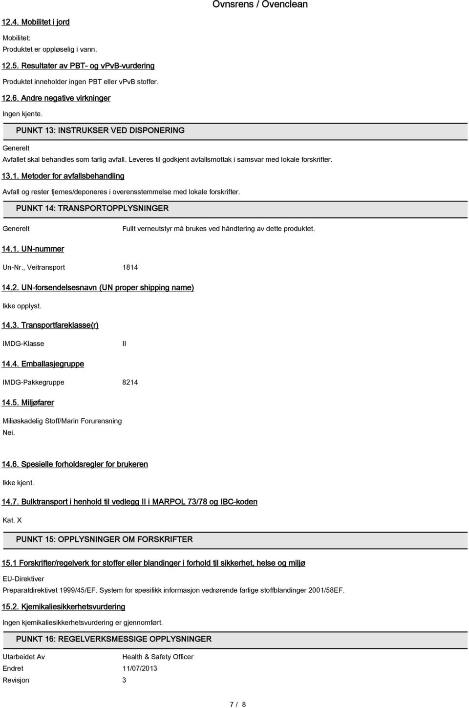 13.1. Metoder for avfallsbehandling Avfall og rester fjernes/deponeres i overensstemmelse med lokale forskrifter.