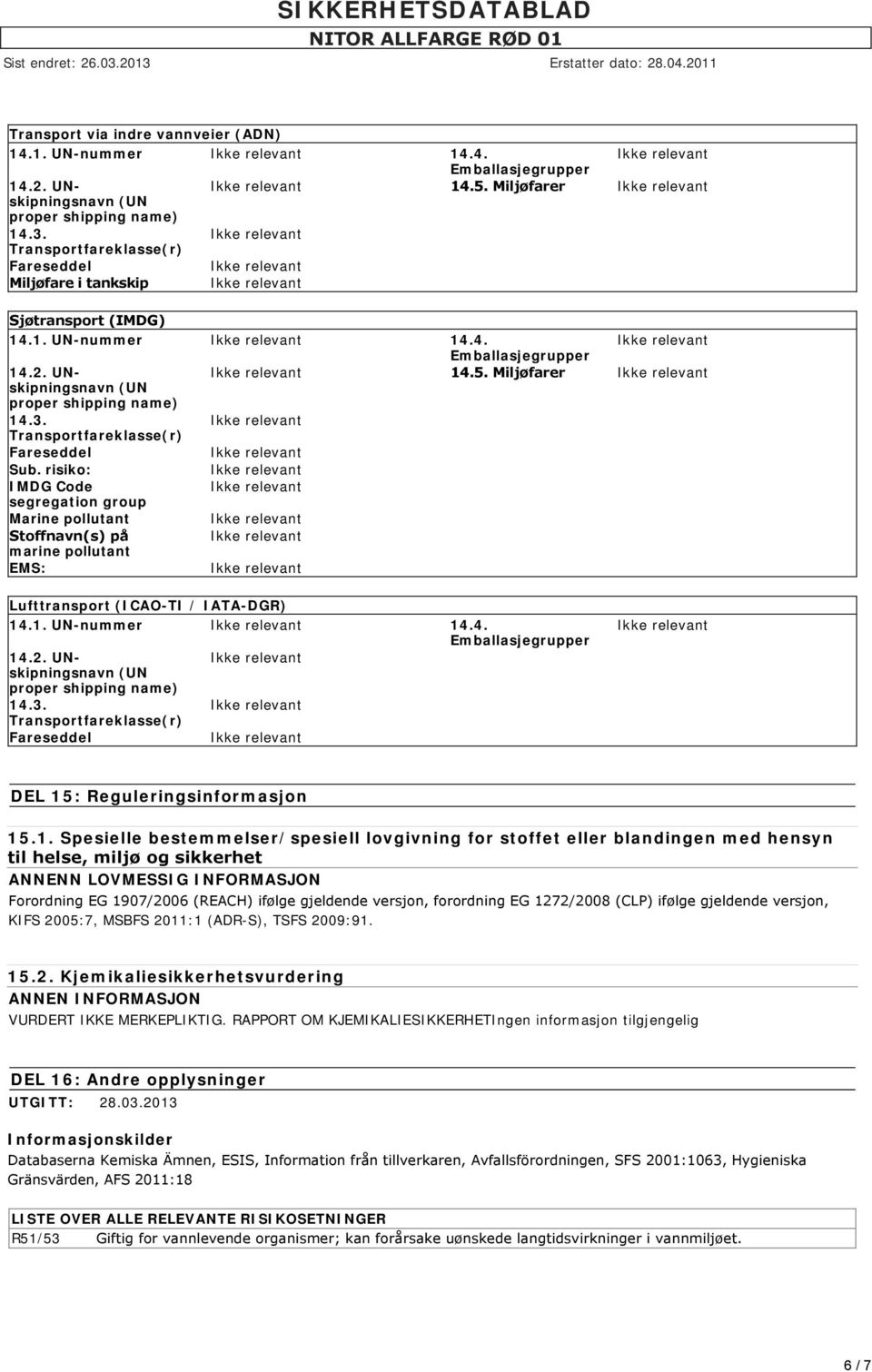 1. UN-nummer 14.4. proper shipping name) Transportfareklasse(r) DEL 15: Reguleringsinformasjon 15.1. Spesielle bestemmelser/spesiell lovgivning for stoffet eller blandingen med hensyn til helse,