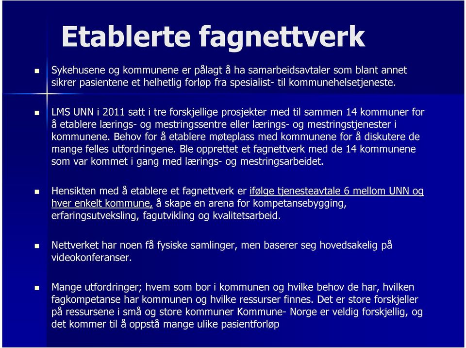 Behov for å etablere møteplass med kommunene for å diskutere de mange felles utfordringene. Ble opprettet et fagnettverk med de 14 kommunene som var kommet i gang med lærings- og mestringsarbeidet.