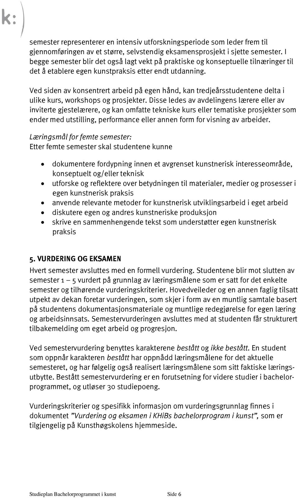 Ved siden av konsentrert arbeid på egen hånd, kan tredjeårsstudentene delta i ulike kurs, workshops og prosjekter.