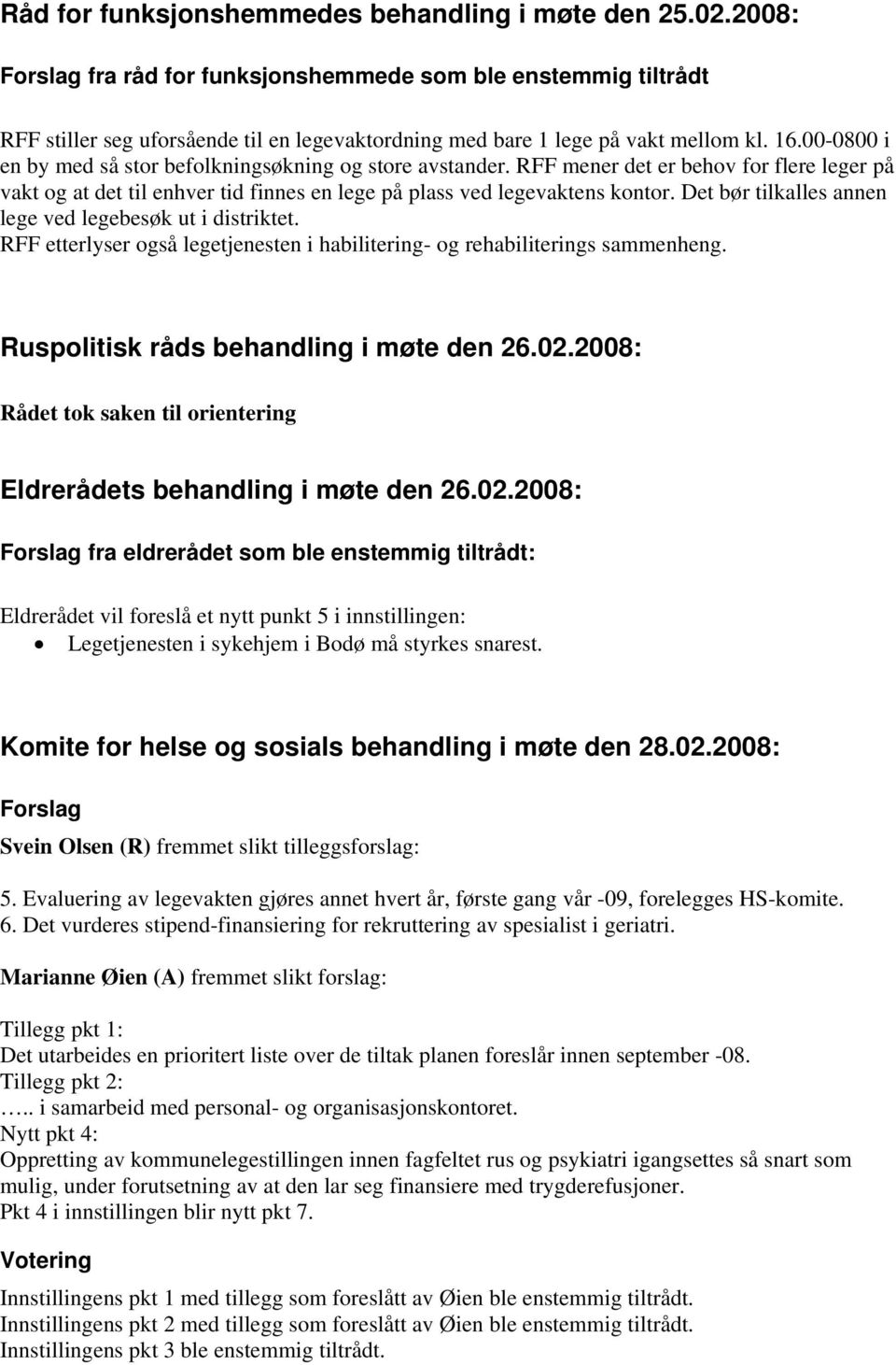 00-0800 i en by med så stor befolkningsøkning og store avstander. RFF mener det er behov for flere leger på vakt og at det til enhver tid finnes en lege på plass ved legevaktens kontor.