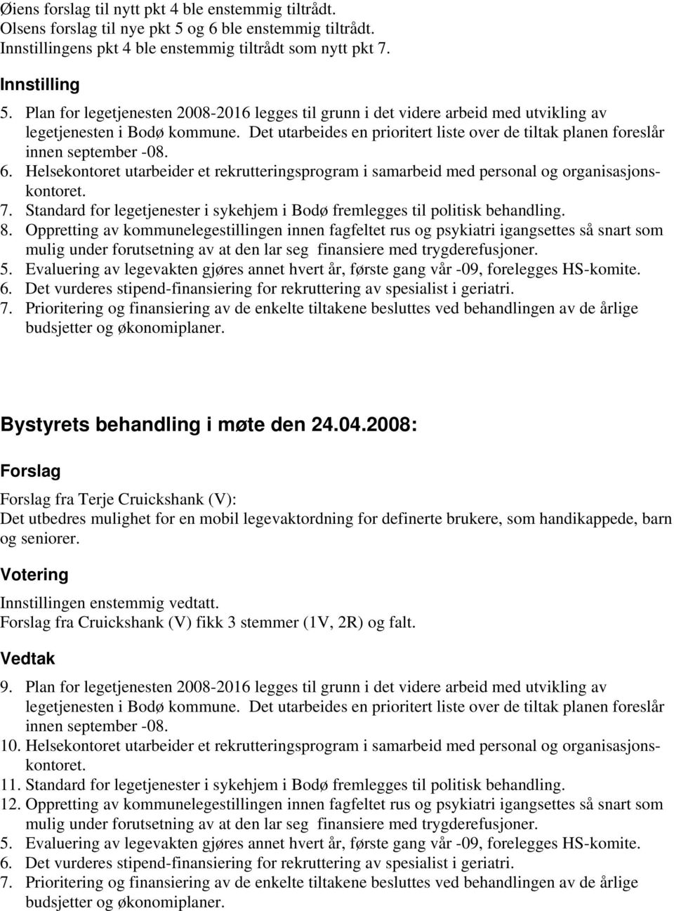 Det utarbeides en prioritert liste over de tiltak planen foreslår innen september -08. 6. Helsekontoret utarbeider et rekrutteringsprogram i samarbeid med personal og organisasjonskontoret. 7.