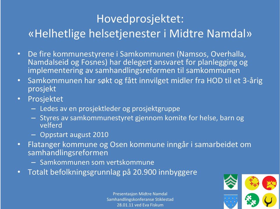 prosjekt Prosjektet Ledes av en prosjektleder og prosjektgruppe Styres av samkommunestyret gjennom komite for helse, barn og velferd Oppstart august 2010