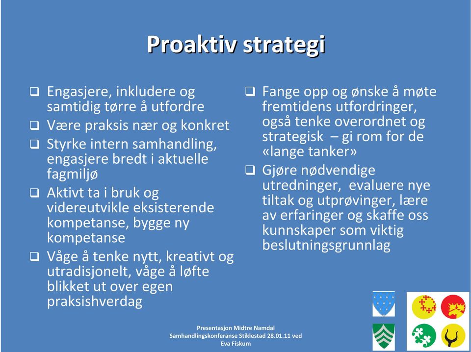 ut over egen praksishverdag Fange opp og ønske åmøte fremtidens utfordringer, også tenke overordnet og strategisk gi rom for de «lange tanker» Gjøre