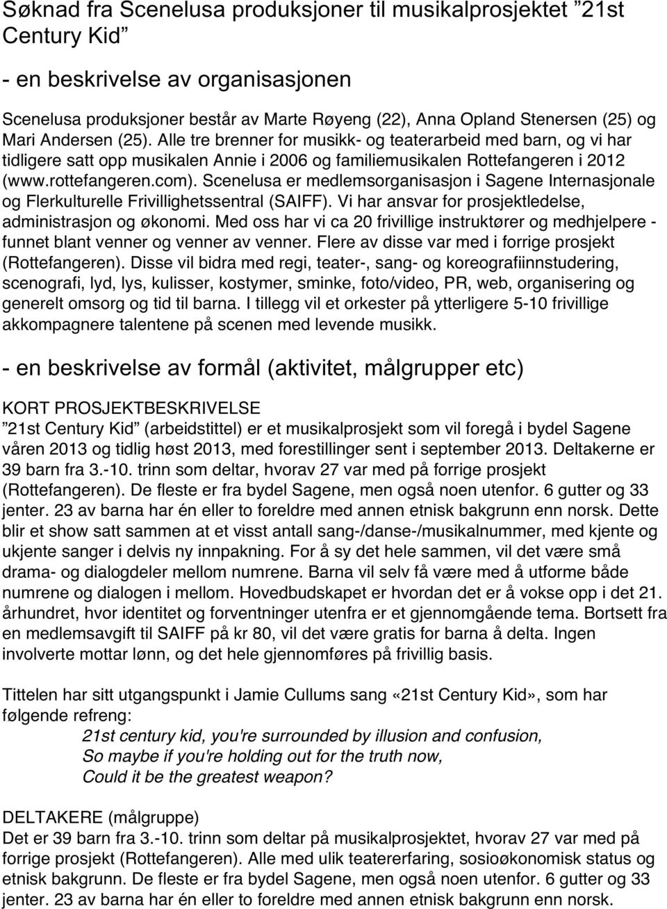 Scenelusa er medlemsorganisasjon i Sagene Internasjonale og Flerkulturelle Frivillighetssentral (SAIFF). Vi har ansvar for prosjektledelse, administrasjon og økonomi.