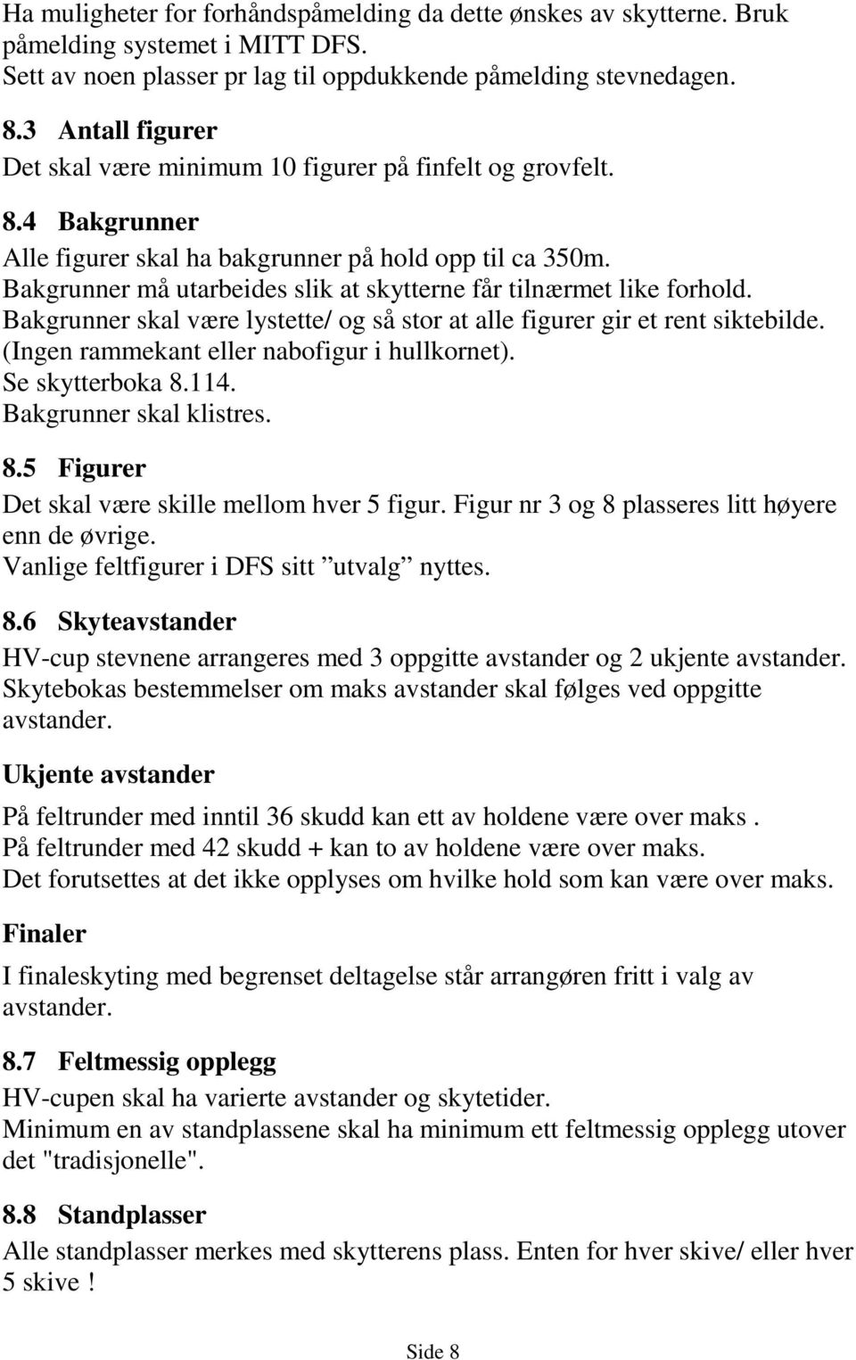 Bakgrunner må utarbeides slik at skytterne får tilnærmet like forhold. Bakgrunner skal være lystette/ og så stor at alle figurer gir et rent siktebilde. (Ingen rammekant eller nabofigur i hullkornet).