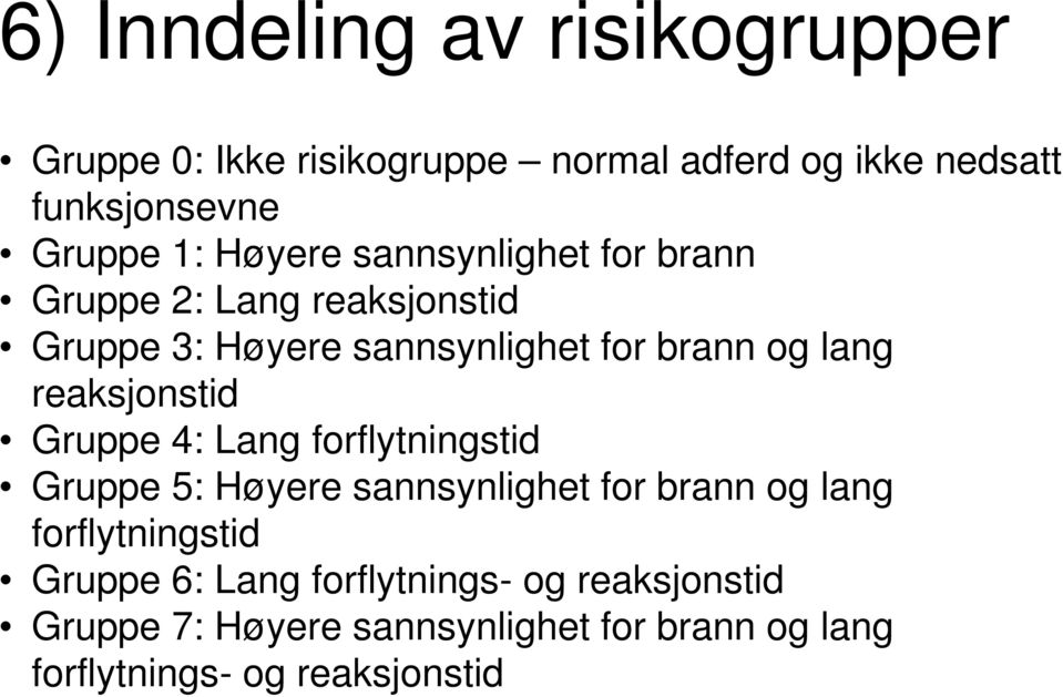 reaksjonstid Gruppe 4: Lang forflytningstid Gruppe 5: Høyere sannsynlighet for brann og lang forflytningstid