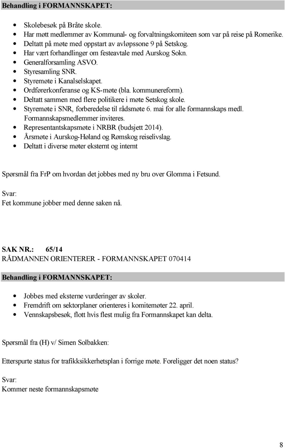 Deltatt sammen med flere politikere i møte Setskog skole. Styremøte i SNR, forberedelse til rådsmøte 6. mai for alle formannskaps medl. Formannskapsmedlemmer inviteres.