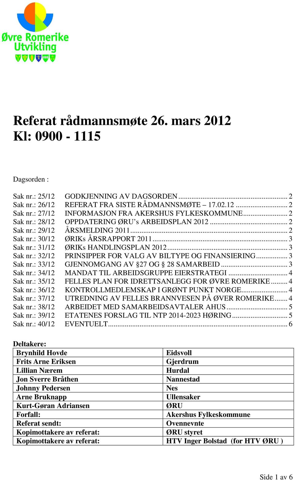 .. 3 Sak nr.: 33/12 GJENNOMGANG AV 27 OG 28 SAMARBEID... 3 Sak nr.: 34/12 MANDAT TIL ARBEIDSGRUPPE EIERSTRATEGI... 4 Sak nr.: 35/12 FELLES PLAN FOR IDRETTSANLEGG FOR ØVRE ROMERIKE... 4 Sak nr.: 36/12 KONTROLLMEDLEMSKAP I GRØNT PUNKT NORGE.