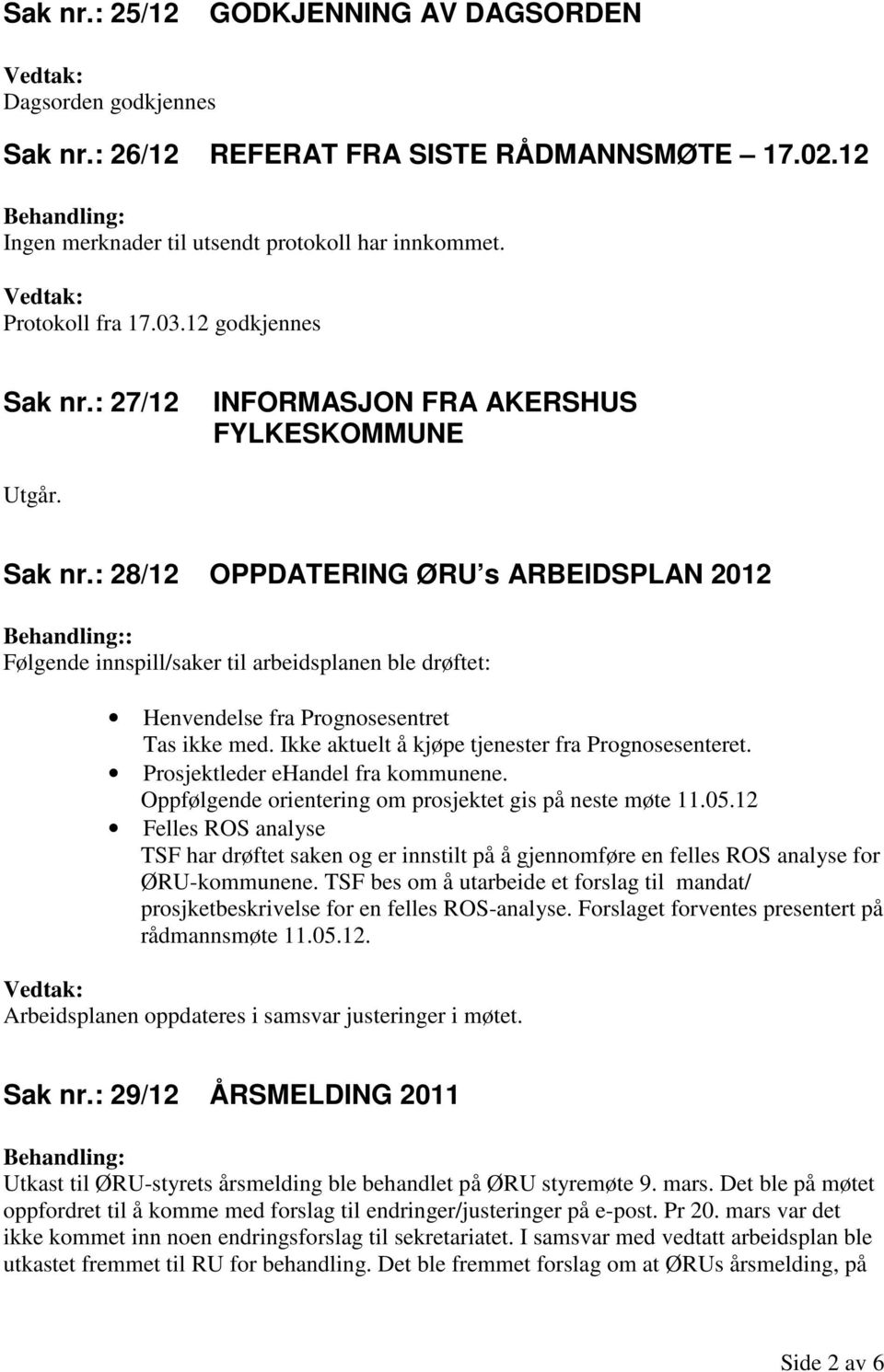 Ikke aktuelt å kjøpe tjenester fra Prognosesenteret. Prosjektleder ehandel fra kommunene. Oppfølgende orientering om prosjektet gis på neste møte 11.05.