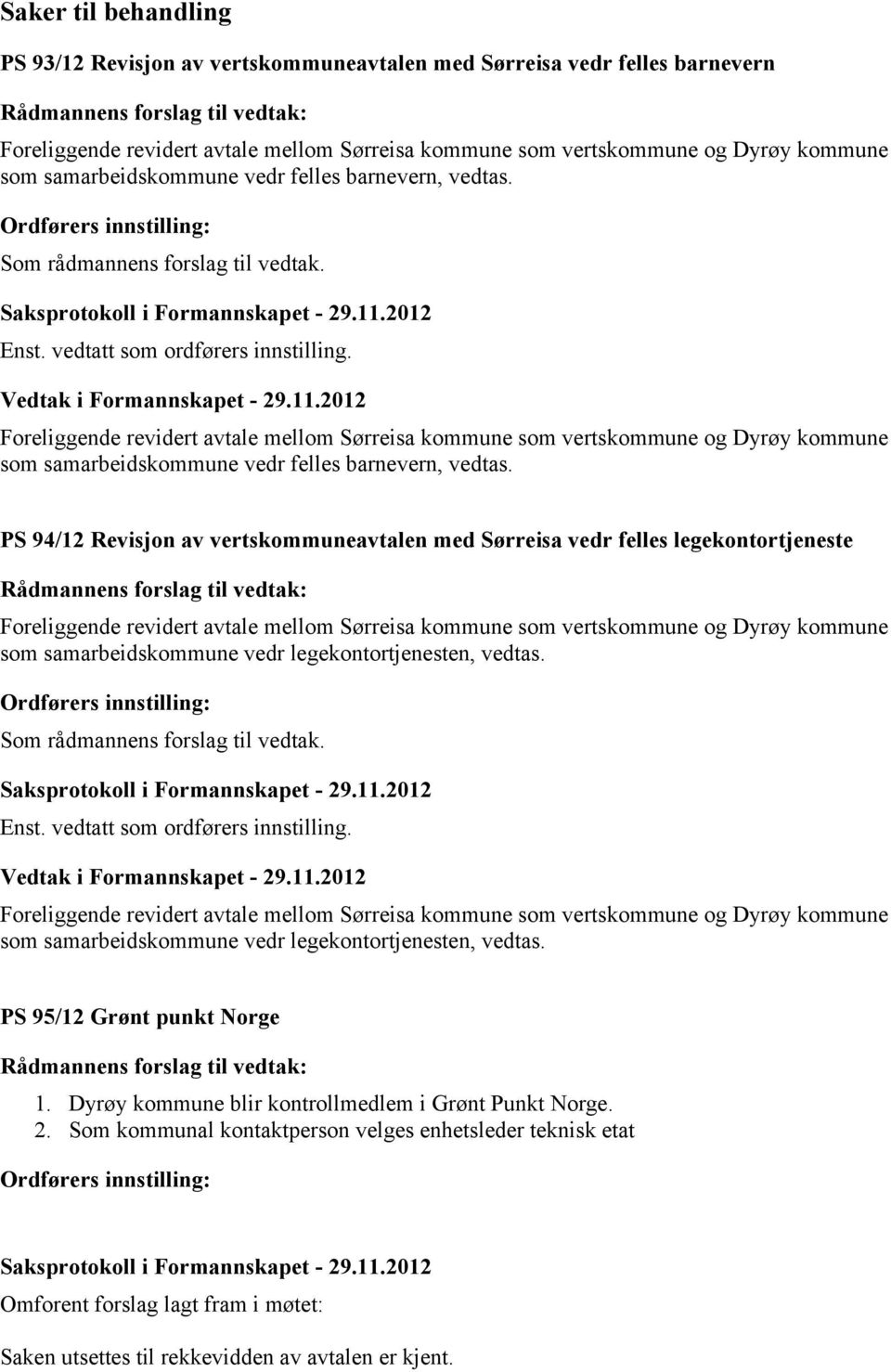 Foreliggende revidert avtale mellom Sørreisa kommune som vertskommune og Dyrøy kommune som samarbeidskommune vedr felles barnevern, vedtas.