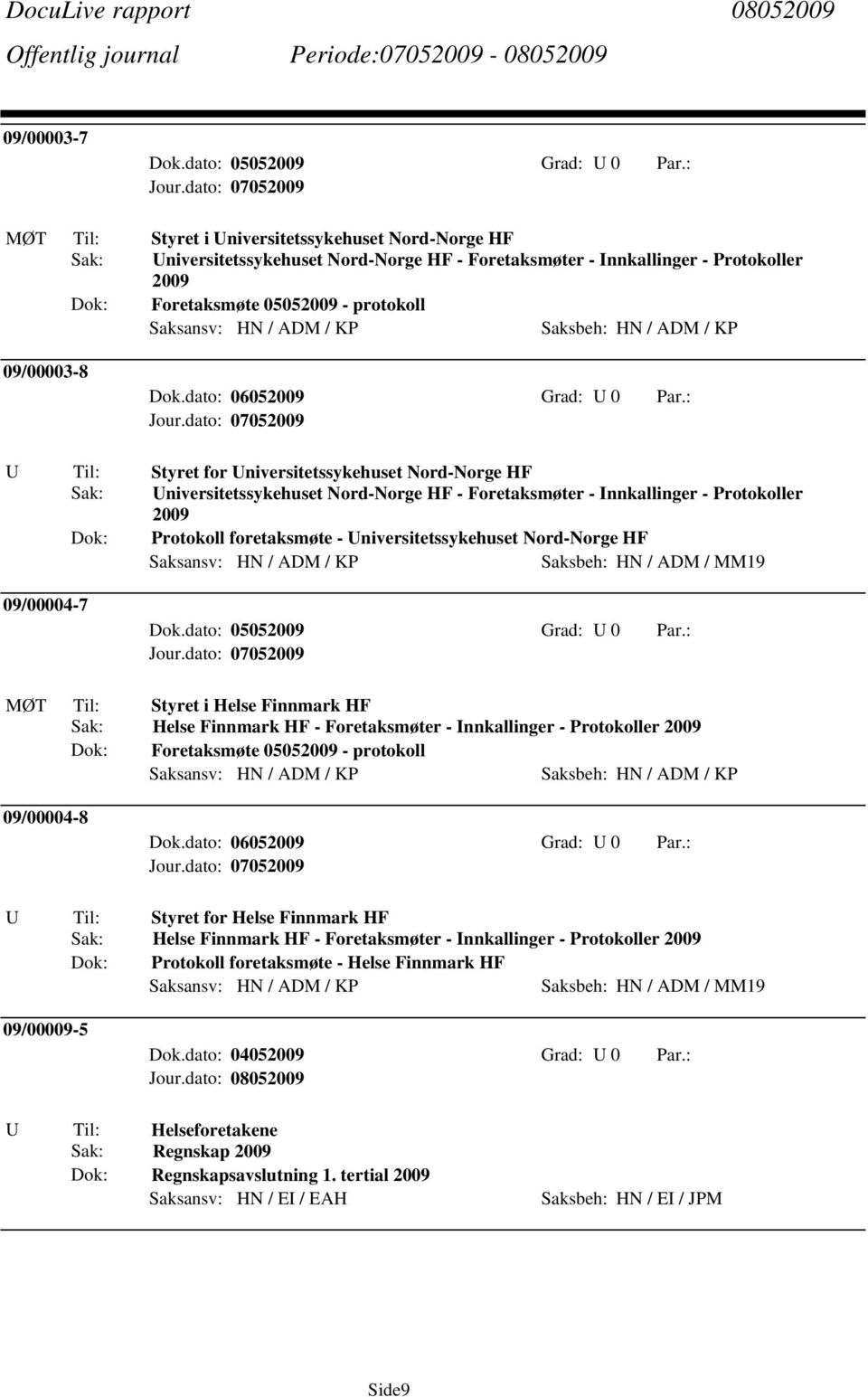 Universitetssykehuset Nord-Norge HF Saksbeh: HN / ADM / MM19 09/00004-7 MØT Til: Styret i Helse Finnmark HF Helse Finnmark HF - Foretaksmøter - nnkallinger - Protokoller 2009 Foretaksmøte 05052009 -