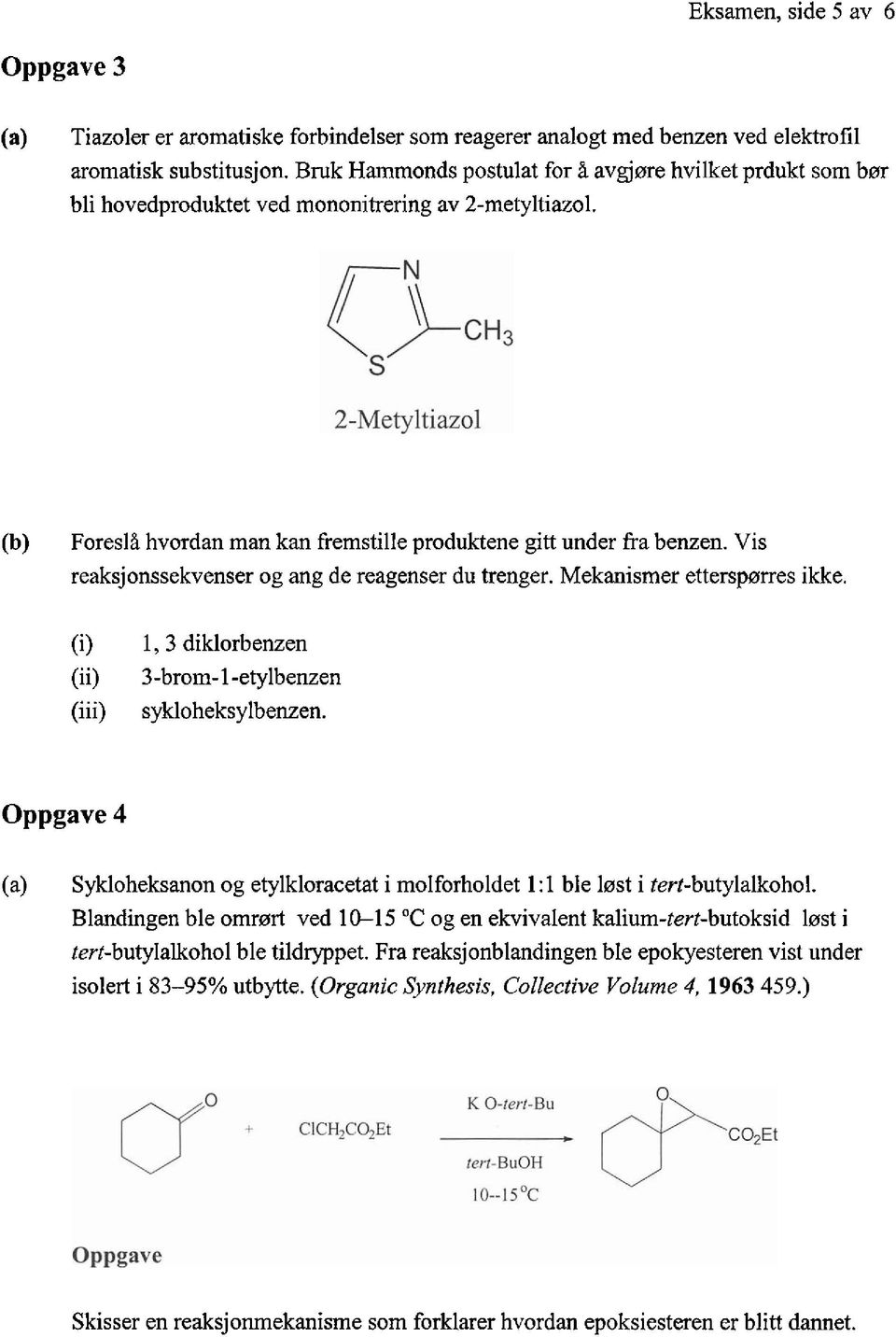 Vis reaksjonssekvenser og ang de reagenser du trenger. Mekanismer ettersporres ikke. (i) (ii) (iii) 1, 3 diklorbenzen 3-brom-1-etylbenzen sykloheksylbenzen.
