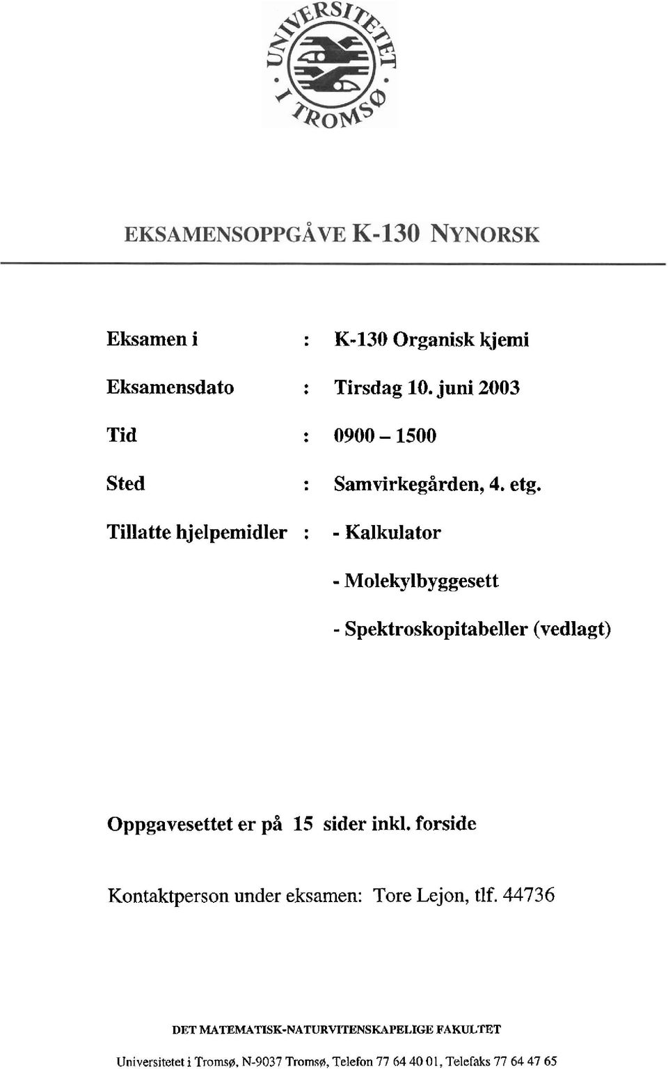 Tillatte hjelpemidler : - Kalkulator - Molekylbyggesett - Spektroskopitabeller (vedlagt) Oppgavesettet er