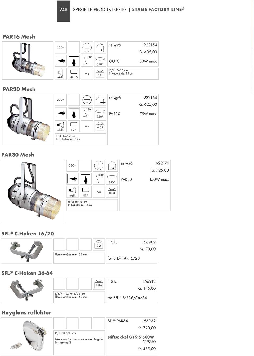 725,00 PAR30 150W max. E27 0,68 Ø/L: 18/35 cm fri kabelende: 15 cm SFL C-Haken 16/20 klemmområde max. 35 mm 0,2 1 Stk. 156902 for SFL PAR16/20 Kr.